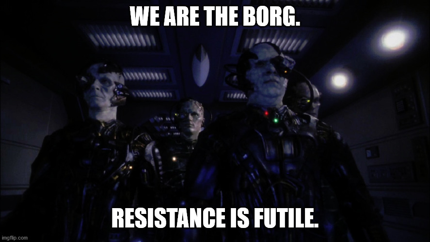 WE ARE THE BORG. RESISTANCE IS FUTILE. | made w/ Imgflip meme maker