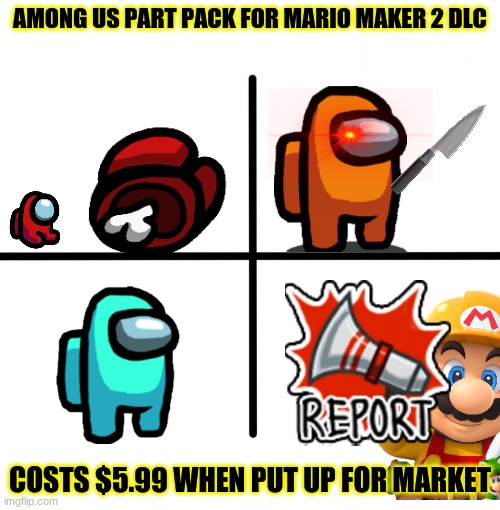 Among Us Mario Maker 2 DLC Pack | AMONG US PART PACK FOR MARIO MAKER 2 DLC; COSTS $5.99 WHEN PUT UP FOR MARKET | image tagged in memes,blank starter pack,mario,among us,nintendo | made w/ Imgflip meme maker