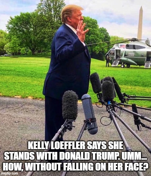 Lean on Me... | KELLY LOEFFLER SAYS SHE STANDS WITH DONALD TRUMP. UMM... HOW, WITHOUT FALLING ON HER FACE? | image tagged in trump,kelly loeffler,leaning,meme,funny | made w/ Imgflip meme maker