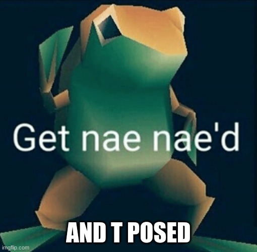 Get Nae Naed | AND T POSED | image tagged in get nae naed | made w/ Imgflip meme maker