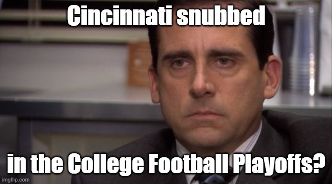 Are you kidding me? | Cincinnati snubbed; in the College Football Playoffs? | image tagged in michael are you kidding me,seriously,wth,wtf,ncaa,college football | made w/ Imgflip meme maker