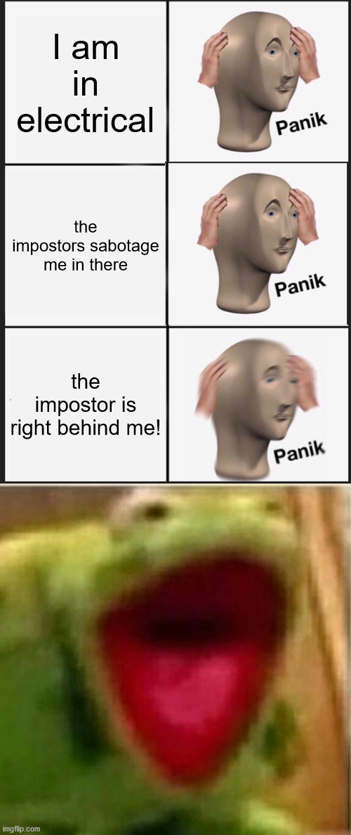 Why do you need to kill me? WHY? | I am in electrical; the impostors sabotage me in there; the impostor is right behind me! | image tagged in memes,among us | made w/ Imgflip meme maker