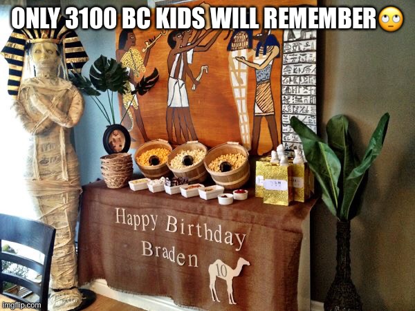 Egyptian Memories? | ONLY 3100 BC KIDS WILL REMEMBER🙄 | image tagged in egypt | made w/ Imgflip meme maker