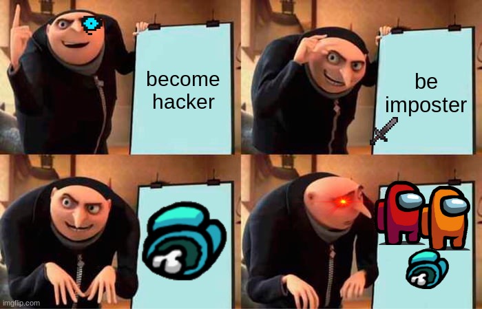 Gru's Plan | become hacker; be imposter | image tagged in memes,gru's plan | made w/ Imgflip meme maker