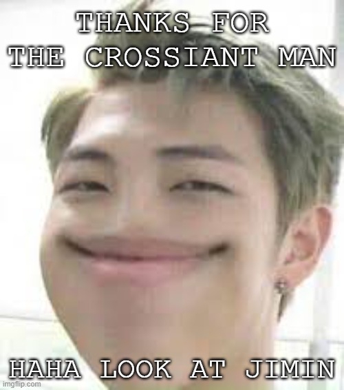 THANKS FOR THE CROSSIANT MAN HAHA LOOK AT JIMIN | made w/ Imgflip meme maker