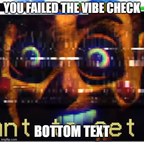 you failed the vibe check | YOU FAILED THE VIBE CHECK; BOTTOM TEXT | image tagged in vhs,battington,vibe check,bruh moment | made w/ Imgflip meme maker