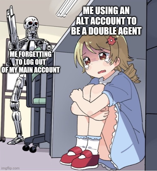 There goes my hopes for being a double agent | ME USING AN ALT ACCOUNT TO BE A DOUBLE AGENT; ME FORGETTING TO LOG OUT OF MY MAIN ACCOUNT | image tagged in anime girl hiding from terminator,anime,mistake | made w/ Imgflip meme maker