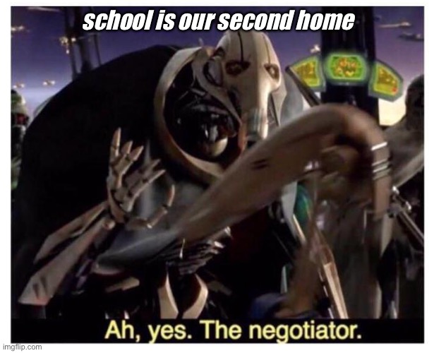 Ah yes the negotiator | school is our second home | image tagged in ah yes the negotiator | made w/ Imgflip meme maker
