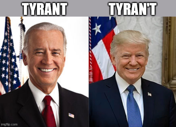TYRANT; TYRAN'T | image tagged in memes,joe biden,donald trump,tyrant,tyran't | made w/ Imgflip meme maker