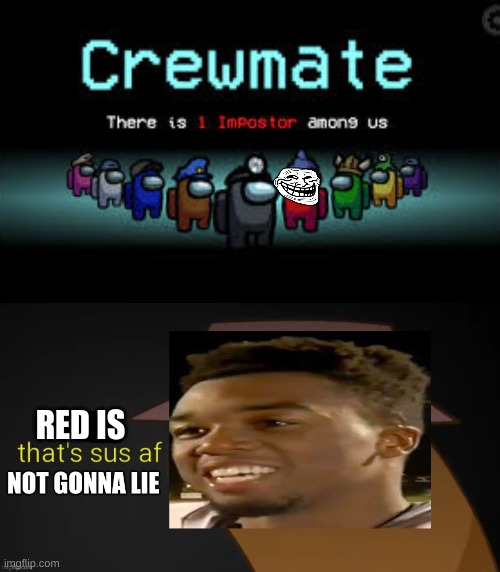 RED IS | image tagged in there is 1 imposter among us,thats sus af not gonna lie | made w/ Imgflip meme maker