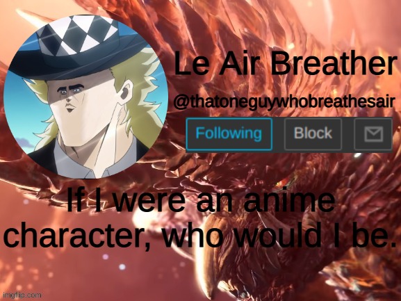 If I were an anime character, who would I be? | If I were an anime character, who would I be. | image tagged in thatoneguywhobreathesair's announcement template | made w/ Imgflip meme maker