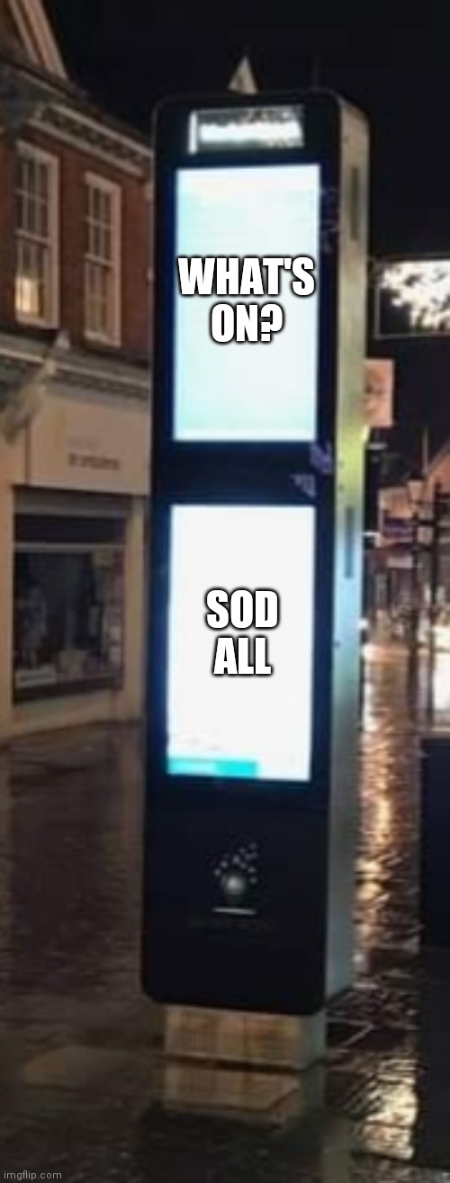 WHAT'S ON? SOD ALL | image tagged in funny | made w/ Imgflip meme maker