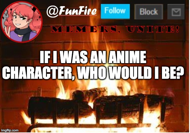 ngl I feel like I'm momo yaoyorozu | IF I WAS AN ANIME CHARACTER, WHO WOULD I BE? | image tagged in funfire | made w/ Imgflip meme maker