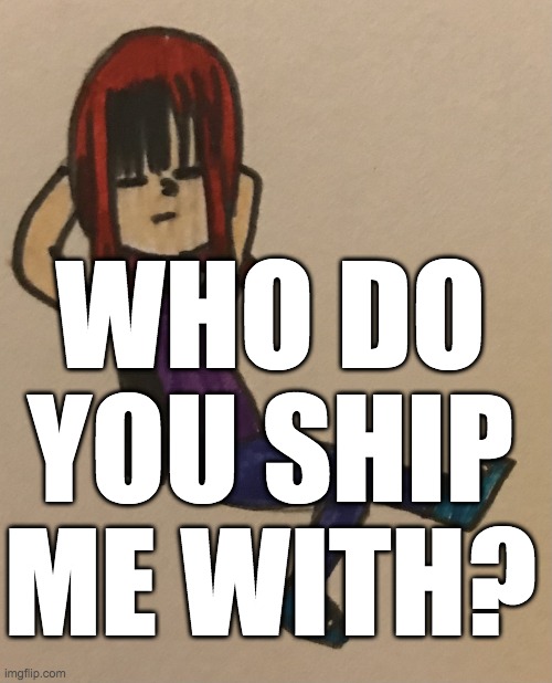 I've asked this before, but I'm bored | WHO DO YOU SHIP ME WITH? | image tagged in cassidy floating | made w/ Imgflip meme maker