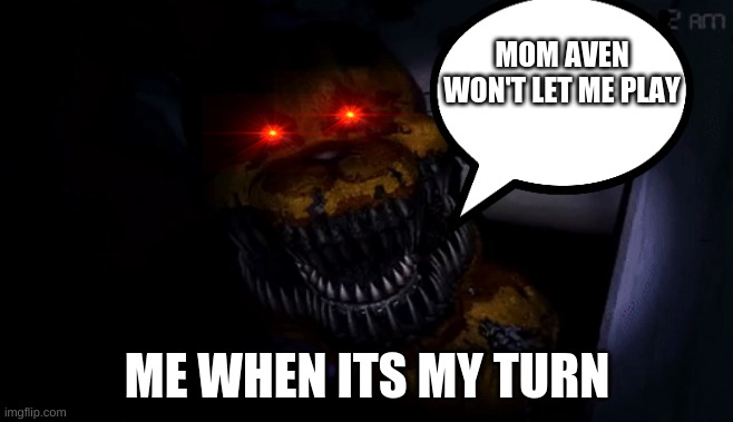  MOM AVEN WON'T LET ME PLAY; ME WHEN ITS MY TURN | made w/ Imgflip meme maker