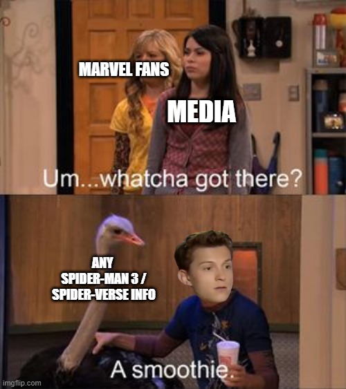 Tom Holland anytime he's asked about Spider-Man 3 or a live-action Spider-Verse film: | MARVEL FANS; MEDIA; ANY 
SPIDER-MAN 3 / SPIDER-VERSE INFO | image tagged in spider-verse,spider-man 3,tom holland,icarly,whatcha got there,smoothie | made w/ Imgflip meme maker