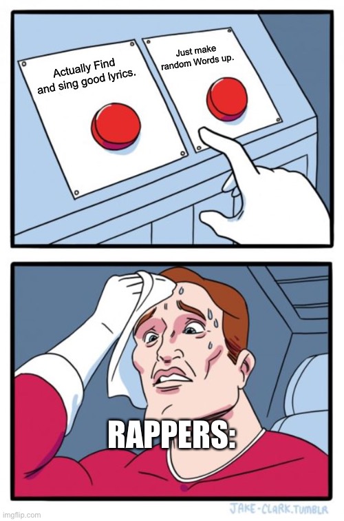 Two Buttons | Just make random Words up. Actually Find and sing good lyrics. RAPPERS: | image tagged in memes,two buttons | made w/ Imgflip meme maker