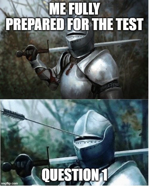 Knight with arrow in helmet | ME FULLY PREPARED FOR THE TEST; QUESTION 1 | image tagged in knight with arrow in helmet | made w/ Imgflip meme maker