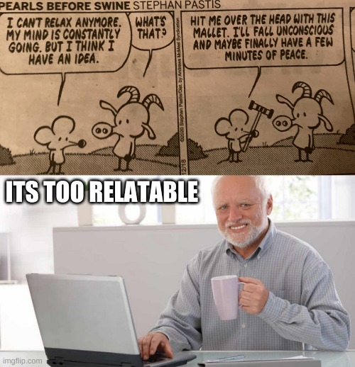 ITS TOO RELATABLE | made w/ Imgflip meme maker