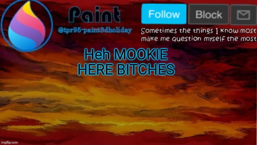 HAHAHAHHAA | Heh MOOKIE HERE BITCHES | image tagged in paint neon announcement | made w/ Imgflip meme maker