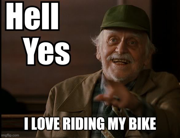 HELL YES | I LOVE RIDING MY BIKE | image tagged in hell yes | made w/ Imgflip meme maker