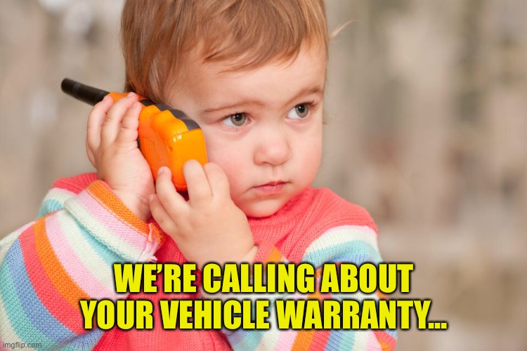 Starting Young & Never Ends | WE’RE CALLING ABOUT YOUR VEHICLE WARRANTY... | image tagged in warranty,scam | made w/ Imgflip meme maker