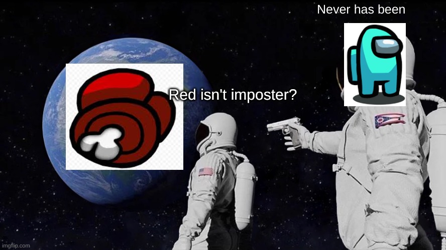 Always Has Been | Never has been; Red isn't imposter? | image tagged in memes,always has been,impostor,among us | made w/ Imgflip meme maker