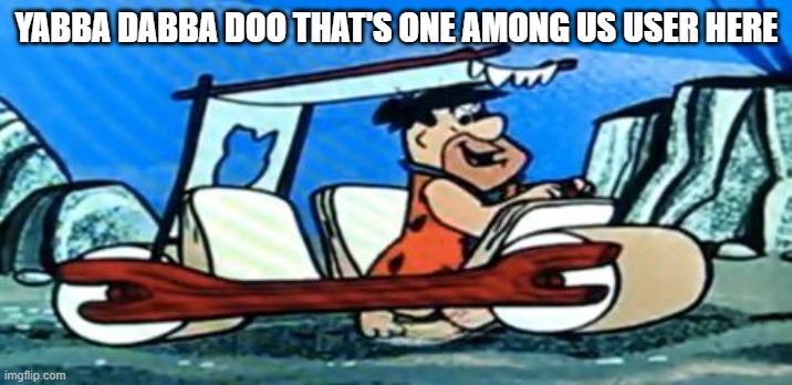 Fred Flintstone loves FOREX | YABBA DABBA DOO THAT'S ONE AMONG US USER HERE | image tagged in fred flintstone loves forex | made w/ Imgflip meme maker