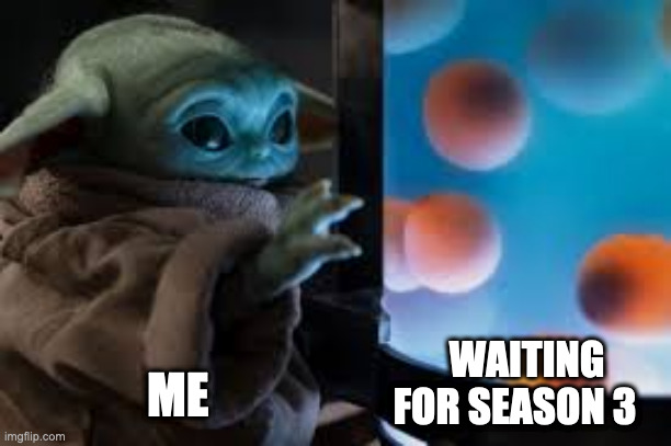 waiting for season 3 | ME; WAITING FOR SEASON 3 | image tagged in grogu,the mandalorian | made w/ Imgflip meme maker