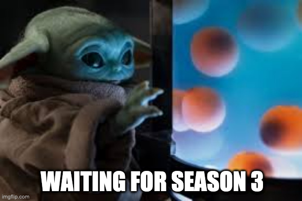 Waiting for Season 3 | WAITING FOR SEASON 3 | image tagged in grogu | made w/ Imgflip meme maker