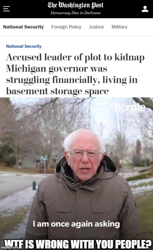 Bernie Has had enough | WTF IS WRONG WITH YOU PEOPLE? | image tagged in memes,right wing,terrorism,kkk,donald trump is an idiot,maga | made w/ Imgflip meme maker