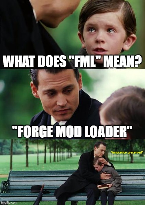 Man, FML amiright?? | WHAT DOES "FML" MEAN? "FORGE MOD LOADER"; *innocence preserved* | image tagged in memes,finding neverland,fml,forge mod loader | made w/ Imgflip meme maker