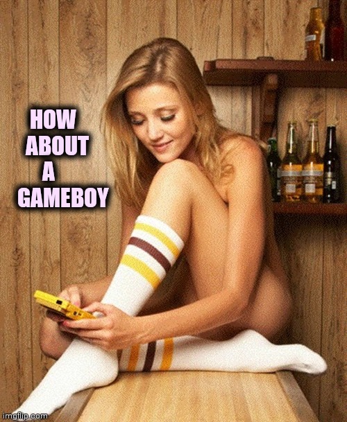 Gamer Girl | HOW
   ABOUT
       A
 GAMEBOY | image tagged in gamer girl | made w/ Imgflip meme maker