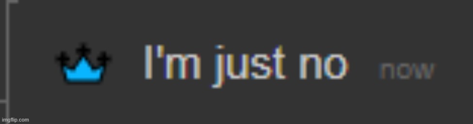 I'm just no | image tagged in i'm just no | made w/ Imgflip meme maker