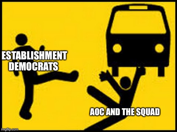Dems lied | ESTABLISHMENT DEMOCRATS; AOC AND THE SQUAD | image tagged in throwing under the bus,aoc stumped,democrats,political meme,politics | made w/ Imgflip meme maker