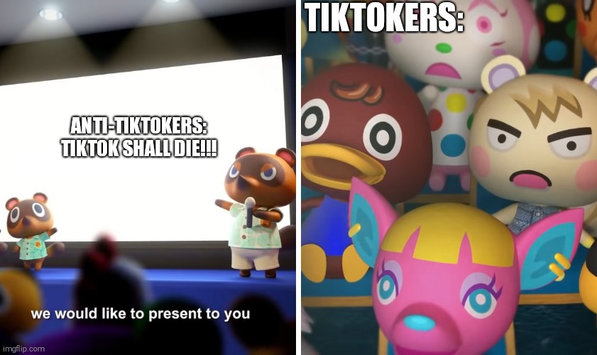 animal crossing the suprise | TIKTOKERS:; ANTI-TIKTOKERS: TIKTOK SHALL DIE!!! | image tagged in animal crossing the suprise,tiktok sucks,animal crossing | made w/ Imgflip meme maker