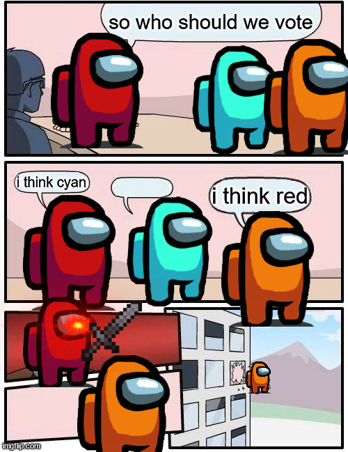 Boardroom Meeting Suggestion | so who should we vote; i think cyan; i think red | image tagged in memes,boardroom meeting suggestion | made w/ Imgflip meme maker
