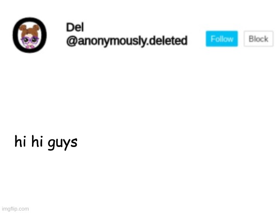 Del Announcement | hi hi guys | image tagged in del announcement | made w/ Imgflip meme maker