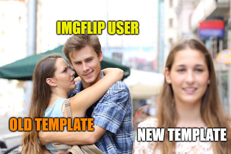 tempt jealous douche | IMGFLIP USER; NEW TEMPLATE; OLD TEMPLATE | image tagged in tempt jealous douche | made w/ Imgflip meme maker