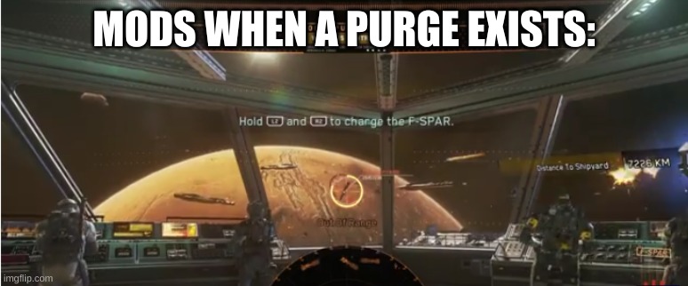 Hold to charge F-SPAR | MODS WHEN A PURGE EXISTS: | image tagged in hold to charge f-spar | made w/ Imgflip meme maker