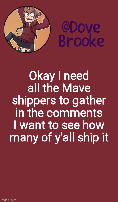 *whips out notepad* | Okay I need all the Mave shippers to gather in the comments
I want to see how many of y'all ship it | image tagged in dove's new announcement template | made w/ Imgflip meme maker