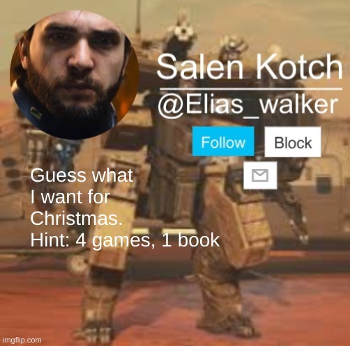 Elias_walker template | Guess what I want for Christmas.
Hint: 4 games, 1 book | image tagged in elias_walker template | made w/ Imgflip meme maker