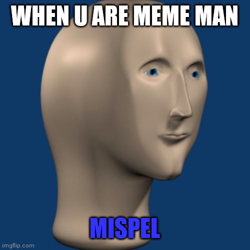 Mispelll | WHEN U ARE MEME MAN; MISPEL | image tagged in meme man | made w/ Imgflip meme maker