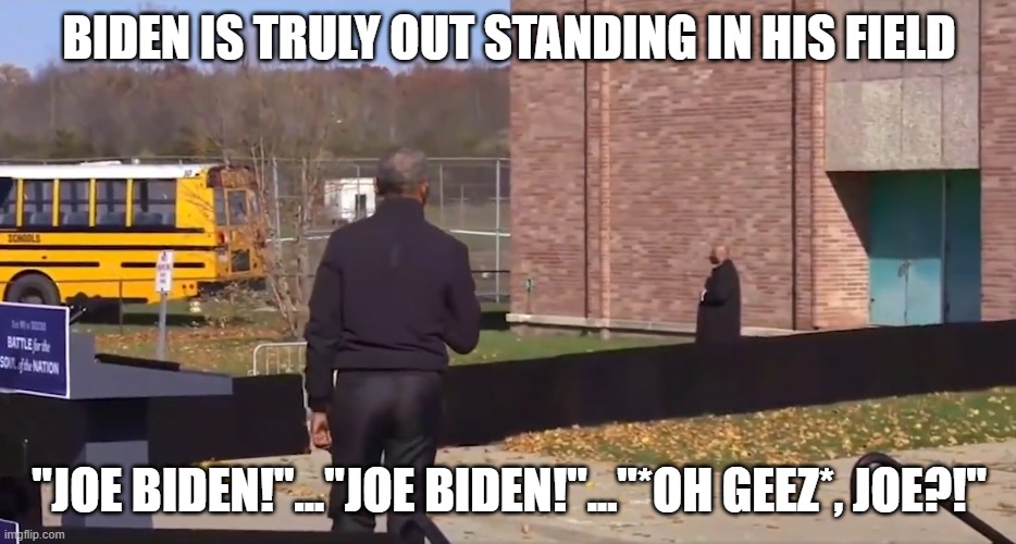 Obama introduces Biden standing way off | BIDEN IS TRULY OUT STANDING IN HIS FIELD; "JOE BIDEN!"..."JOE BIDEN!"..."*OH GEEZ*, JOE?!" | image tagged in obama introduces biden standing way off | made w/ Imgflip meme maker