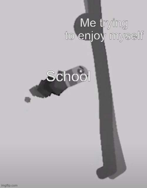 The bullet approaches | Me trying to enjoy myself; School | image tagged in memes,school | made w/ Imgflip meme maker