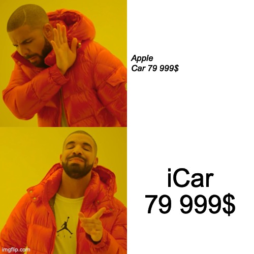 Apple car be like | Apple Car 79 999$; iCar 79 999$ | image tagged in memes,drake hotline bling | made w/ Imgflip meme maker