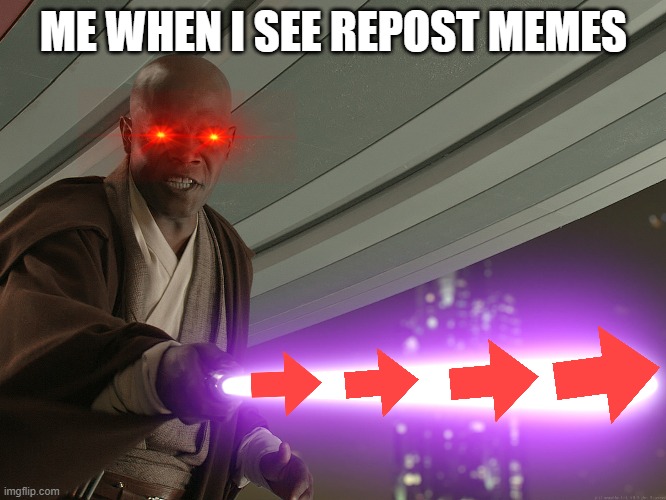 D O W N V O T E | ME WHEN I SEE REPOST MEMES | image tagged in samuel star was | made w/ Imgflip meme maker