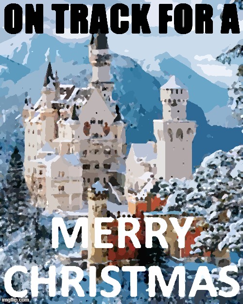 [No political message today. Just season’s greetings. Because unity and family are most important of all.] | image tagged in on track for a merry christmas,merry christmas,happy holidays,majestic,castle,greetings | made w/ Imgflip meme maker