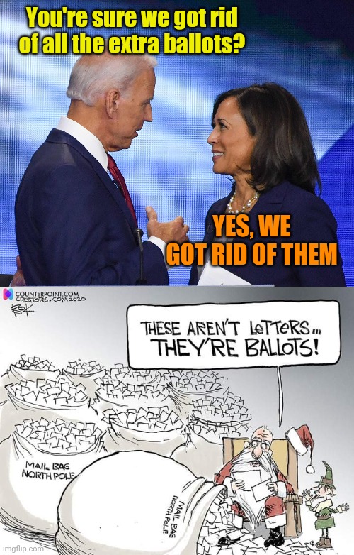 Santa's Surprise |  You're sure we got rid of all the extra ballots? YES, WE GOT RID OF THEM | image tagged in santa,election 2020,steal,voter fraud,joe biden,kamala harris | made w/ Imgflip meme maker