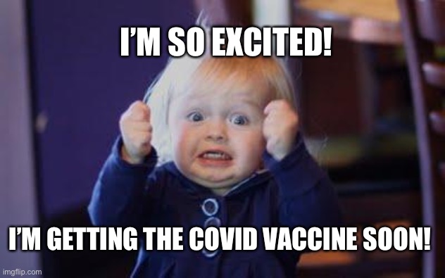 excited kid | I’M SO EXCITED! I’M GETTING THE COVID VACCINE SOON! | image tagged in excited kid | made w/ Imgflip meme maker
